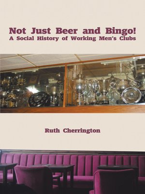 cover image of Not Just Beer and Bingo! A Social History of Working Men's Clubs